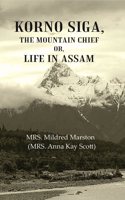 Korno Siga, The Mountain Chief or, Life in Assam [Hardcover]