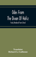 Odes From The Divan Of Hafiz: Freely Rendered From Literal