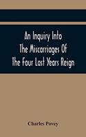 Inquiry Into The Miscarriages Of The Four Last Years Reign