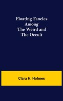 Floating Fancies among the Weird and the Occult