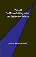 Paths of the Mound-Building Indians and Great Game Animals