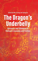 Dragon's Underbelly: Dynamics and Dilemmas in Vietnam's Economy and Politics