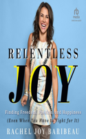 Relentless Joy: Finding Freedom, Passion, and Happiness (Even When You Have to Fight for It)