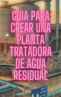 Guía para crear una Planta de Tratamiento de Agua Residual