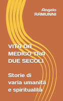 Vita Da Medico Tra Due Secoli: Storie di varia umanità e spiritualità