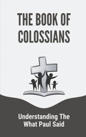 Book Of Colossians: Understanding The What Paul Said: Life Study Of Colossians