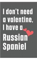 I don't need a valentine, I have a Russian Spaniel: For Russian Spaniel Dog Fans