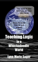 Teaching Logic in a Whackadoodle World: (Loving in a Whackadoole World)