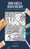 Good Vibes & Beach Holiday: AN ADULT COLORING BOOK: An Awesome Coloring Book For Adults
