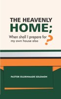 Heavenly Home; When Shall I Prepare for My Own House Also?