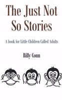 Just Not So Stories: A book for Little Children Called Adults