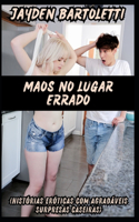 Mãos No Lugar Errado (Histórias Eróticas Com Agradáveis Surpresas Caseiras): Babe Em Grande Demanda, Chefe Peituda, Irmãs Amadas, Garotas Trêmulas, Babá Ideal