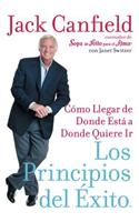 Los Principios del Exito: Como Llegar de Donde Esta a Donde Quiere IR