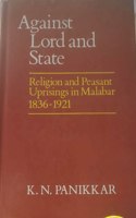 Against Lord and State: Religion and Peasant Uprisings in Malabar, 1836-1921