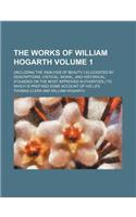The Works of William Hogarth Volume 1; (Including the 'Analysis of Beauty, ') Elucidated by Descriptions, Critical, Moral, and Historical (Founded on