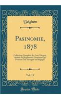 Pasinomie, 1878, Vol. 13: Collection Complète des Lois, Décrets, Arrêtés Et Règlements Généraux Qui Peuvent Être Invoqués en Belgique (Classic Reprint)