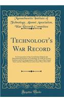 Technology's War Record: An Interpretation of the Contribution Made by the Massachusetts Institute of Technology, Its Staff, Its Former Students and Its Undergraduates to the Cause of the United States and the Allied Powers in the Great War; 1914-1: An Interpretation of the Contribution Made by the Massachusetts Institute of Technology, Its Staff, Its Former Students and Its Undergraduates to th