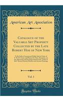 Catalogue of the Valuable Art Property Collected by the Late Robert Hoe of New York, Vol. 1: To Be Sold at Unrestricted Public Sale by Order of F. W. H. Crane and Phineas P. Chew, Executors, on the Afternoons and Evenings Stated in the "Order of Sa