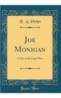 Joe Monigan: A Tale of the Early West (Classic Reprint)