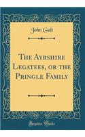 The Ayrshire Legatees, or the Pringle Family (Classic Reprint)