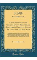 A New Edition of the Court and City Register, or Gentleman's Complete Annual Kalendar, for the Year 1770: Containing, I. New and Correct Lists of Both Houses of Parliament, II. the Court Register, III. List of the Army, Navy, Universities, Public O