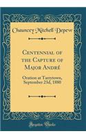 Centennial of the Capture of Major André: Oration at Tarrytown, September 23d, 1880 (Classic Reprint)