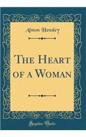 The Heart of a Woman (Classic Reprint)