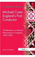 Michael Costa: England's First Conductor: The Revolution in Musical Performance in England, 1830-1880