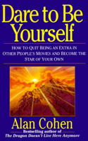 Dare to Be Yourself: How to Quit Being an Extra in Other Peoples Movies and Become the Star of Your Own(English)