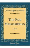 The Fair Mississippian: A Novel (Classic Reprint): A Novel (Classic Reprint)