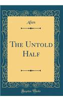 The Untold Half (Classic Reprint)
