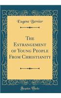 The Estrangement of Young People From Christianity (Classic Reprint)