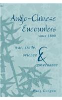 Anglo-Chinese Encounters Since 1800: War, Trade, Science and Governance
