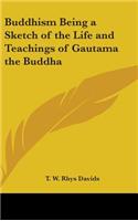 Buddhism Being a Sketch of the Life and Teachings of Gautama the Buddha