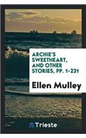 Archie's Sweetheart, and Other Stories, Pp. 1-231