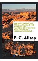 Practical Electric Bell Fitting; A Treatise on the Fitting-Up and Maintenance of Electric Bells and All the Necessary Apparatus