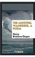 The Minstrel Wanderer, a Poem