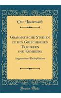 Grammatische Studien zu den Griechischen Tragikern und Komikern: Augment und Reduplikation (Classic Reprint)