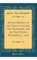Annual Reports of the Town of Antrim, New Hampshire, for the Year Ending December 31, 1972 (Classic Reprint)
