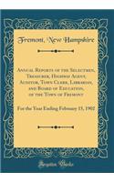 Annual Reports of the Selectmen, Treasurer, Highway Agent, Auditor, Town Clerk, Librarian, and Board of Education, of the Town of Fremont: For the Year Ending February 15, 1902 (Classic Reprint): For the Year Ending February 15, 1902 (Classic Reprint)