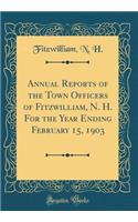 Annual Reports of the Town Officers of Fitzwilliam, N. H. for the Year Ending February 15, 1903 (Classic Reprint)