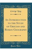 An Introduction to the Study of Grecian and Roman Geography (Classic Reprint)