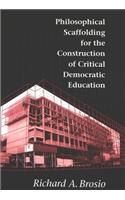 Philosophical Scaffolding for the Construction of Critical Democratic Education