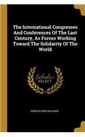 International Congresses And Conferences Of The Last Century, As Forces Working Toward The Solidarity Of The World