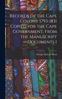 Records of the Cape Colony 1793-1831 Copied for the Cape Government, From the Manuscript Documents I