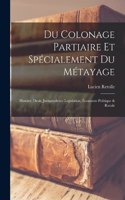 Du colonage partiaire et spécialement du métayage; histoire, droit, jurisprudence legislation, économie politique & rurale