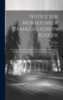 Notice Sur Monseigneur François-adrien Rouger: Évêque Titulaire De Cissame, Vicaire Apostolique Du Kiang-si Méridional, Décéde À Paris, À La Maison-mère, Le 31 Mars 1887...