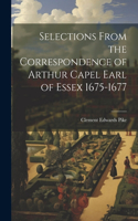 Selections From the Correspondence of Arthur Capel Earl of Essex 1675-1677