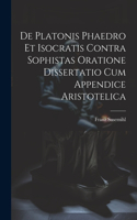 De Platonis Phaedro Et Isocratis Contra Sophistas Oratione Dissertatio Cum Appendice Aristotelica