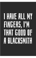 I Have All My Fingers, I'm That Good Of A Blacksmith: Blank Lined Notebook